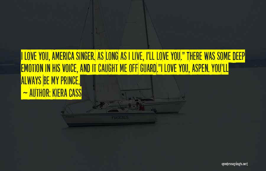 Kiera Cass Quotes: I Love You, America Singer. As Long As I Live, I'll Love You. There Was Some Deep Emotion In His
