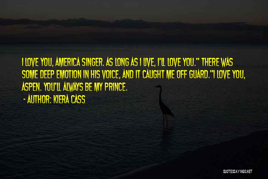 Kiera Cass Quotes: I Love You, America Singer. As Long As I Live, I'll Love You. There Was Some Deep Emotion In His