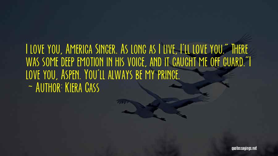 Kiera Cass Quotes: I Love You, America Singer. As Long As I Live, I'll Love You. There Was Some Deep Emotion In His
