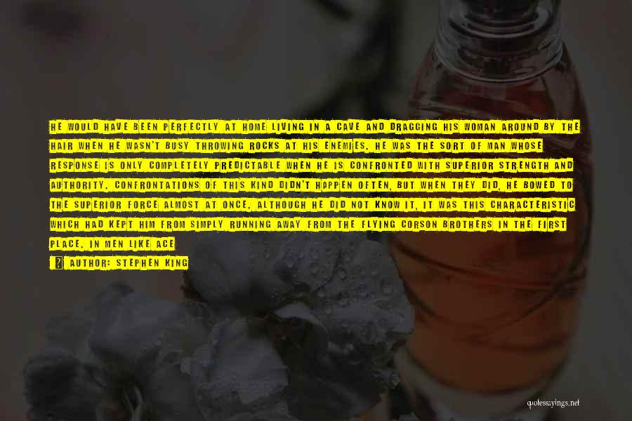 Stephen King Quotes: He Would Have Been Perfectly At Home Living In A Cave And Dragging His Woman Around By The Hair When