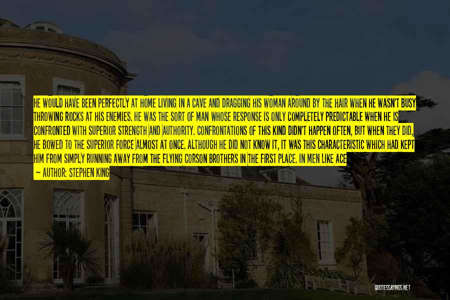 Stephen King Quotes: He Would Have Been Perfectly At Home Living In A Cave And Dragging His Woman Around By The Hair When