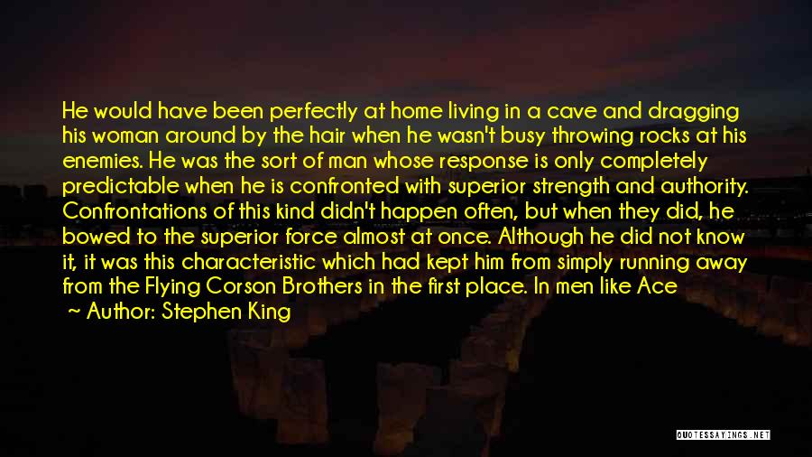 Stephen King Quotes: He Would Have Been Perfectly At Home Living In A Cave And Dragging His Woman Around By The Hair When