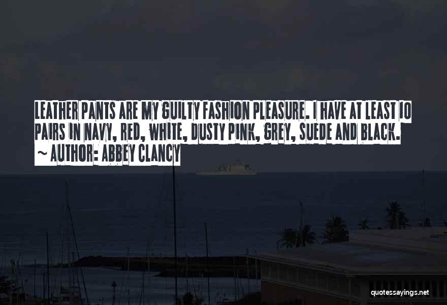 Abbey Clancy Quotes: Leather Pants Are My Guilty Fashion Pleasure. I Have At Least 10 Pairs In Navy, Red, White, Dusty Pink, Grey,