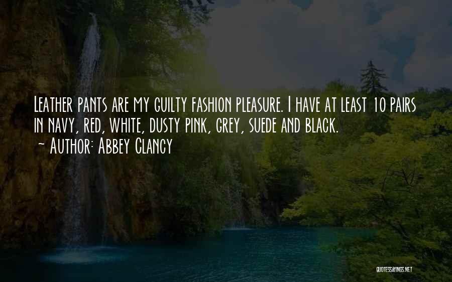 Abbey Clancy Quotes: Leather Pants Are My Guilty Fashion Pleasure. I Have At Least 10 Pairs In Navy, Red, White, Dusty Pink, Grey,
