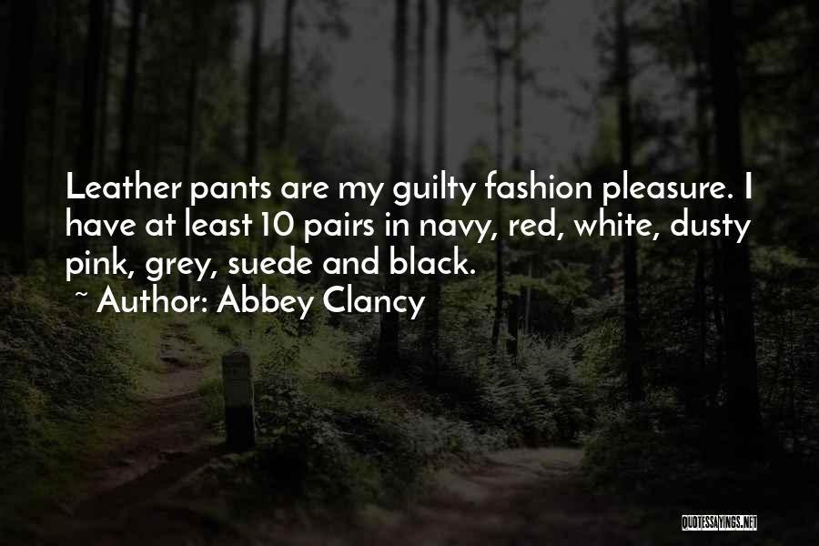 Abbey Clancy Quotes: Leather Pants Are My Guilty Fashion Pleasure. I Have At Least 10 Pairs In Navy, Red, White, Dusty Pink, Grey,
