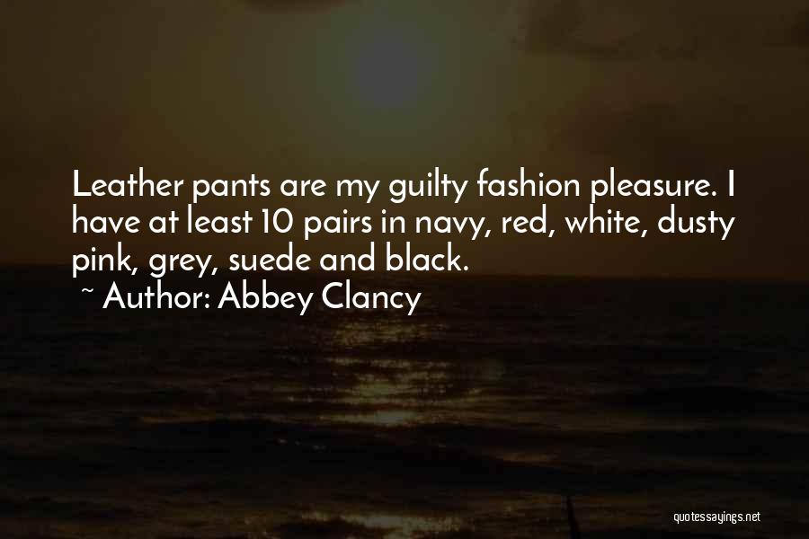 Abbey Clancy Quotes: Leather Pants Are My Guilty Fashion Pleasure. I Have At Least 10 Pairs In Navy, Red, White, Dusty Pink, Grey,