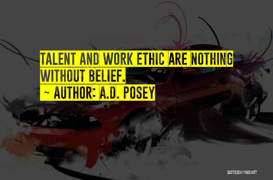 A.D. Posey Quotes: Talent And Work Ethic Are Nothing Without Belief.