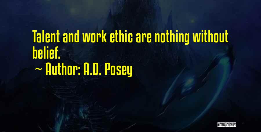 A.D. Posey Quotes: Talent And Work Ethic Are Nothing Without Belief.