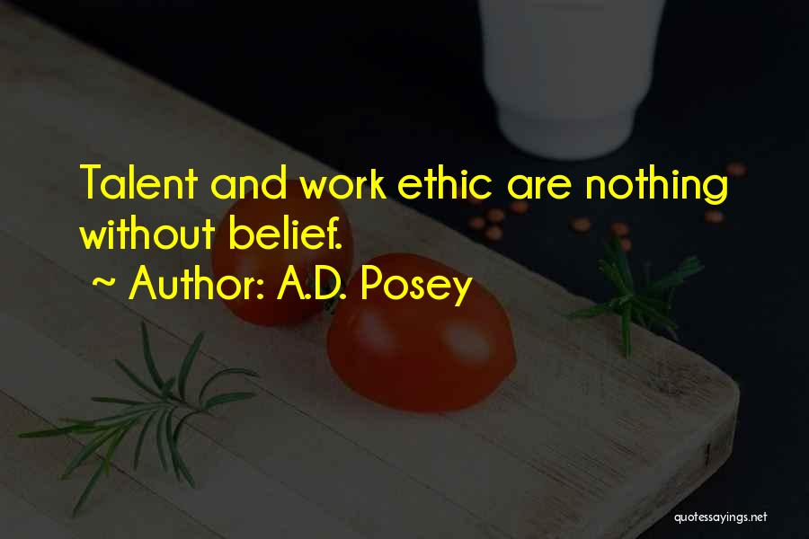 A.D. Posey Quotes: Talent And Work Ethic Are Nothing Without Belief.