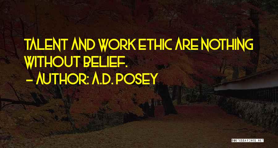 A.D. Posey Quotes: Talent And Work Ethic Are Nothing Without Belief.