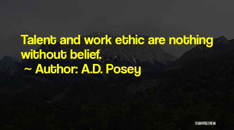 A.D. Posey Quotes: Talent And Work Ethic Are Nothing Without Belief.
