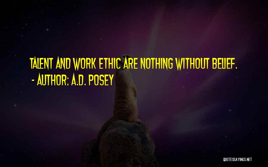 A.D. Posey Quotes: Talent And Work Ethic Are Nothing Without Belief.