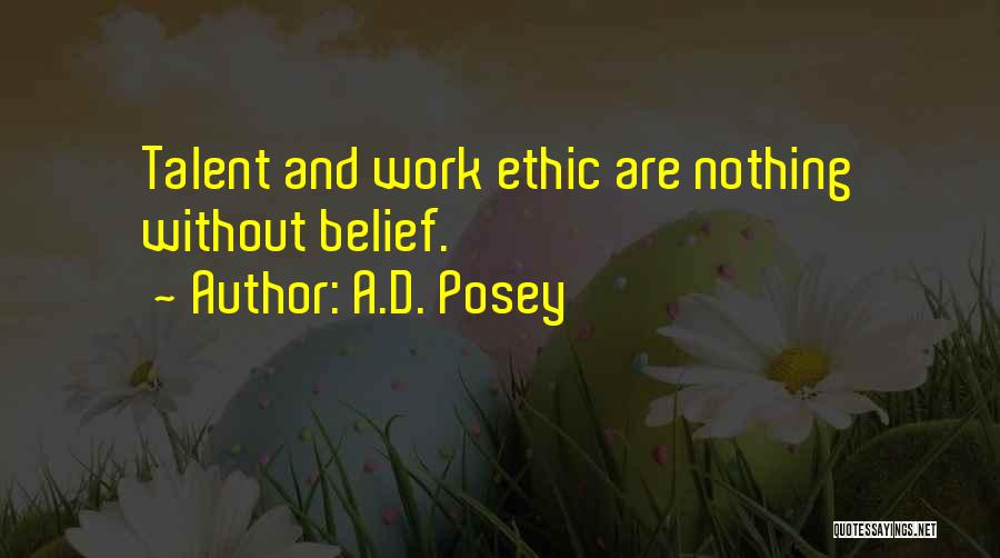 A.D. Posey Quotes: Talent And Work Ethic Are Nothing Without Belief.