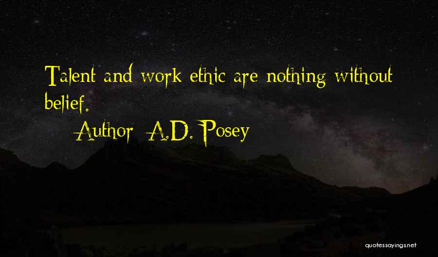 A.D. Posey Quotes: Talent And Work Ethic Are Nothing Without Belief.