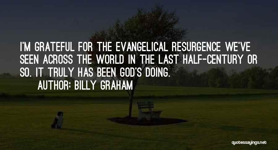 Billy Graham Quotes: I'm Grateful For The Evangelical Resurgence We've Seen Across The World In The Last Half-century Or So. It Truly Has