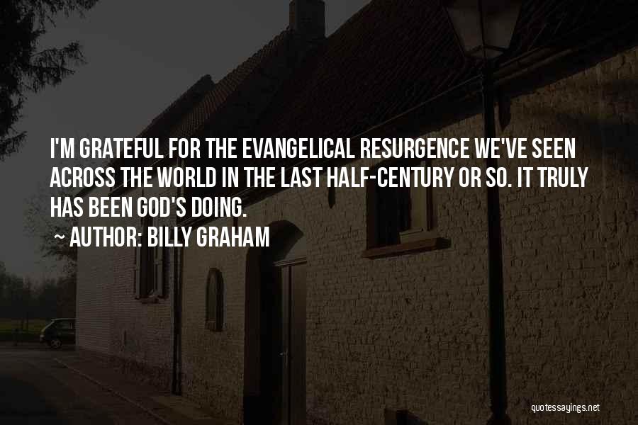 Billy Graham Quotes: I'm Grateful For The Evangelical Resurgence We've Seen Across The World In The Last Half-century Or So. It Truly Has
