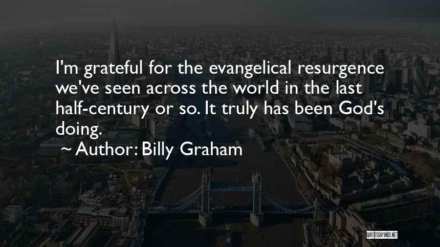Billy Graham Quotes: I'm Grateful For The Evangelical Resurgence We've Seen Across The World In The Last Half-century Or So. It Truly Has