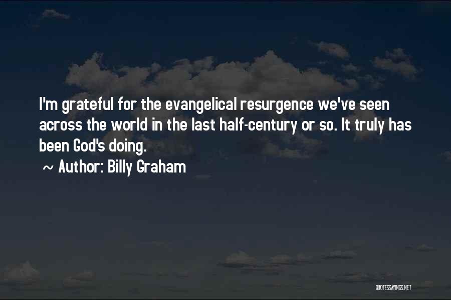 Billy Graham Quotes: I'm Grateful For The Evangelical Resurgence We've Seen Across The World In The Last Half-century Or So. It Truly Has