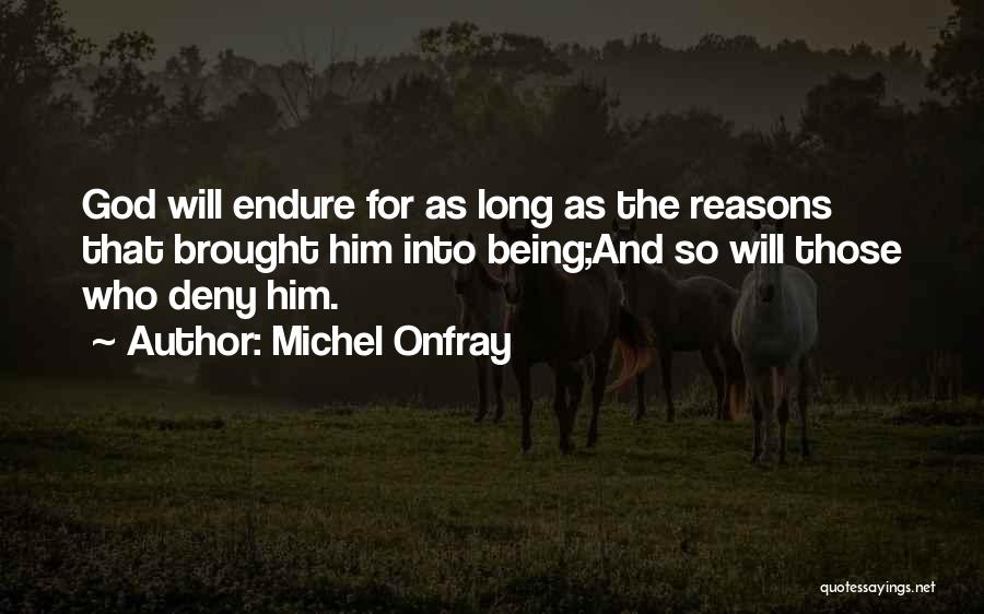 Michel Onfray Quotes: God Will Endure For As Long As The Reasons That Brought Him Into Being;and So Will Those Who Deny Him.