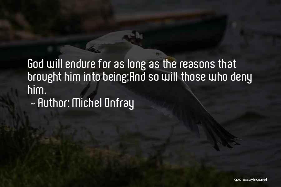 Michel Onfray Quotes: God Will Endure For As Long As The Reasons That Brought Him Into Being;and So Will Those Who Deny Him.