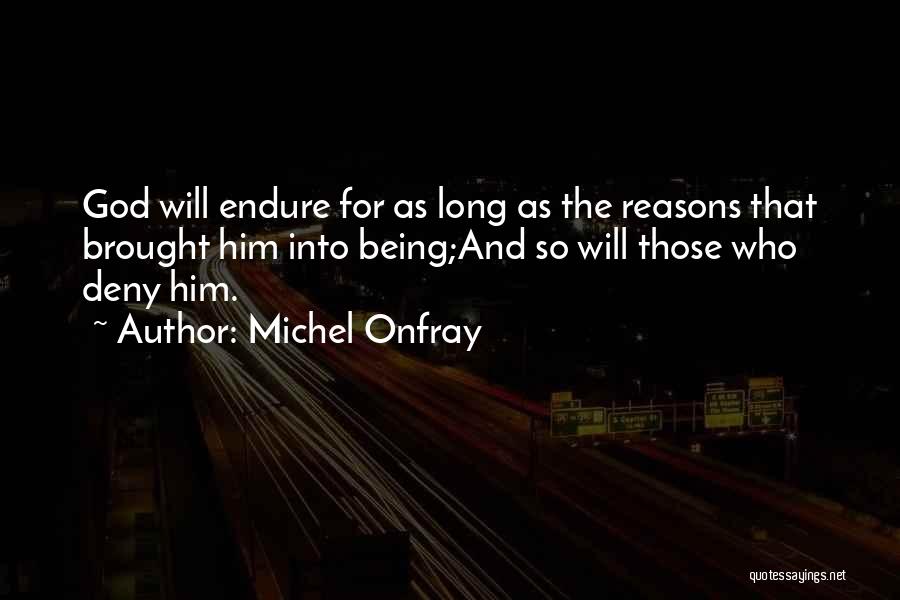 Michel Onfray Quotes: God Will Endure For As Long As The Reasons That Brought Him Into Being;and So Will Those Who Deny Him.