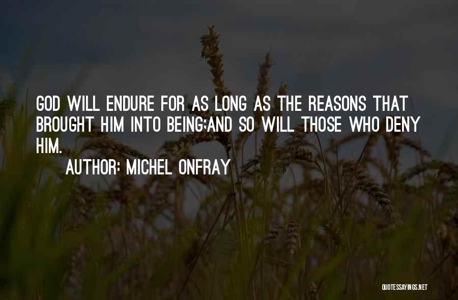 Michel Onfray Quotes: God Will Endure For As Long As The Reasons That Brought Him Into Being;and So Will Those Who Deny Him.