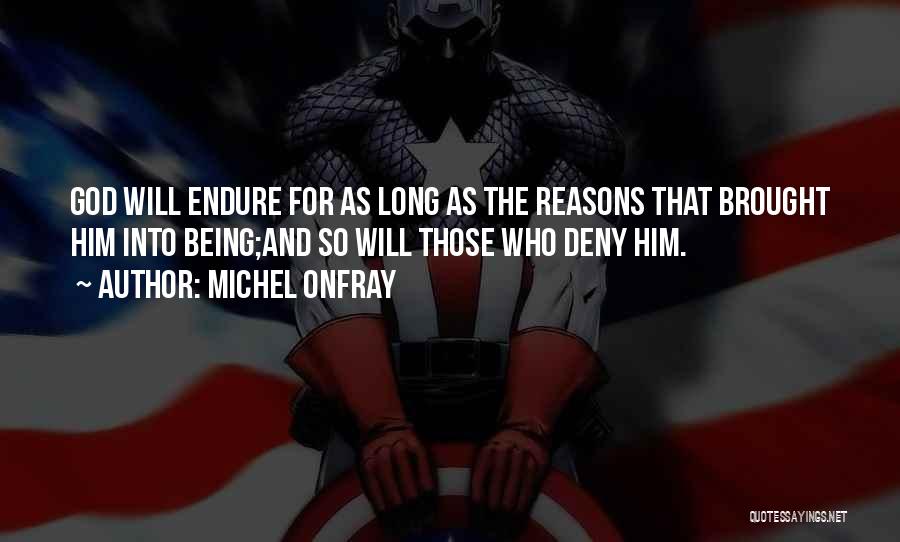 Michel Onfray Quotes: God Will Endure For As Long As The Reasons That Brought Him Into Being;and So Will Those Who Deny Him.