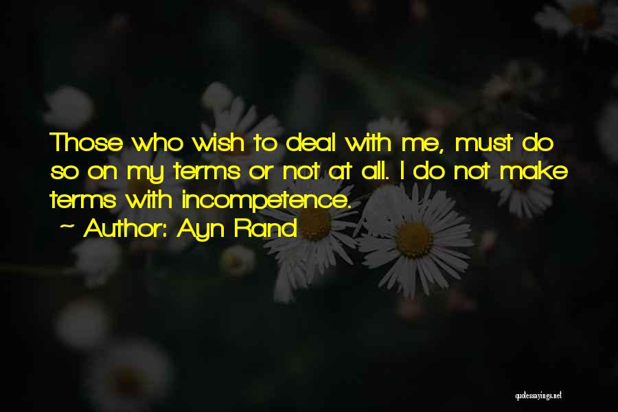Ayn Rand Quotes: Those Who Wish To Deal With Me, Must Do So On My Terms Or Not At All. I Do Not