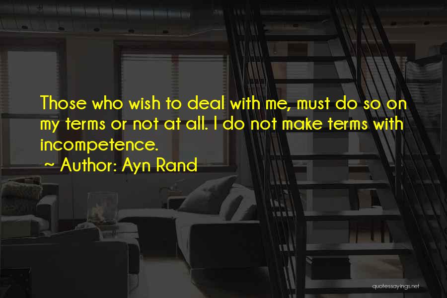 Ayn Rand Quotes: Those Who Wish To Deal With Me, Must Do So On My Terms Or Not At All. I Do Not