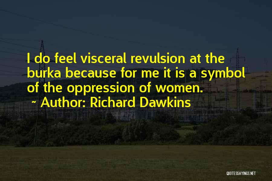 Richard Dawkins Quotes: I Do Feel Visceral Revulsion At The Burka Because For Me It Is A Symbol Of The Oppression Of Women.