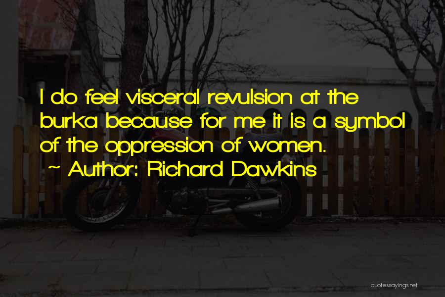 Richard Dawkins Quotes: I Do Feel Visceral Revulsion At The Burka Because For Me It Is A Symbol Of The Oppression Of Women.