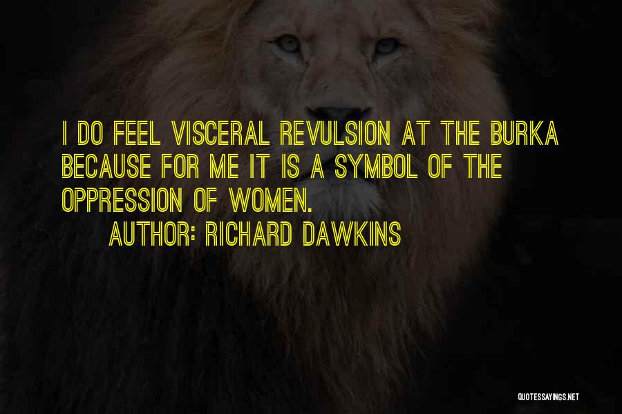 Richard Dawkins Quotes: I Do Feel Visceral Revulsion At The Burka Because For Me It Is A Symbol Of The Oppression Of Women.