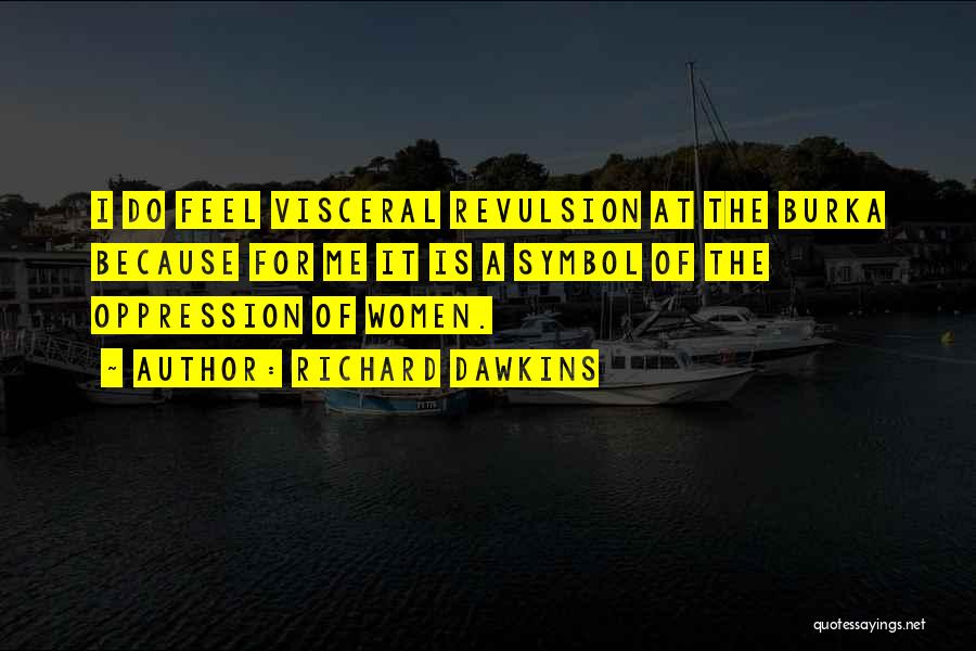 Richard Dawkins Quotes: I Do Feel Visceral Revulsion At The Burka Because For Me It Is A Symbol Of The Oppression Of Women.