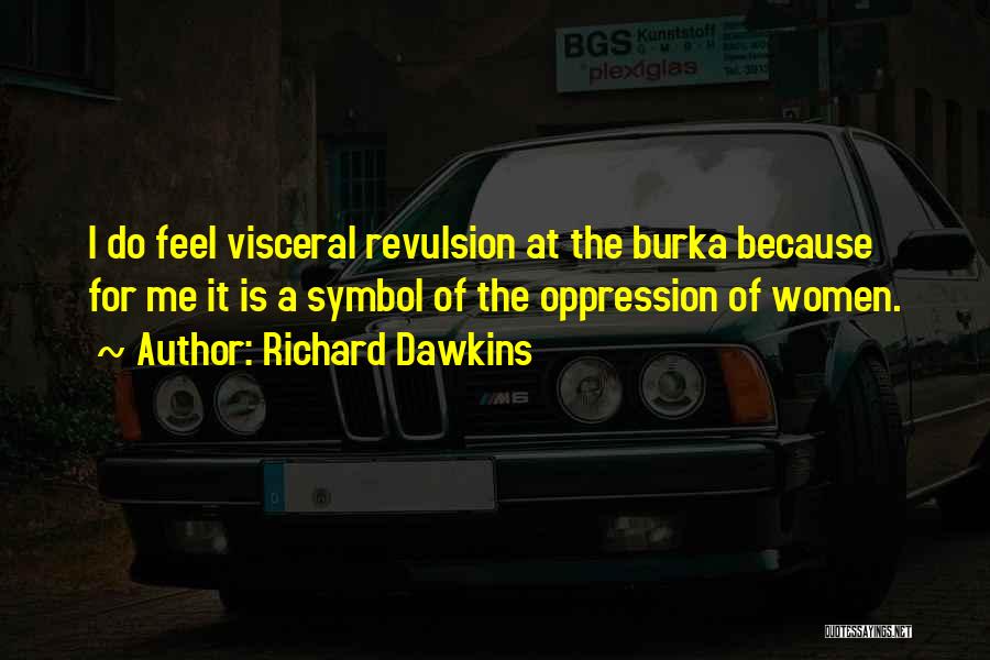 Richard Dawkins Quotes: I Do Feel Visceral Revulsion At The Burka Because For Me It Is A Symbol Of The Oppression Of Women.