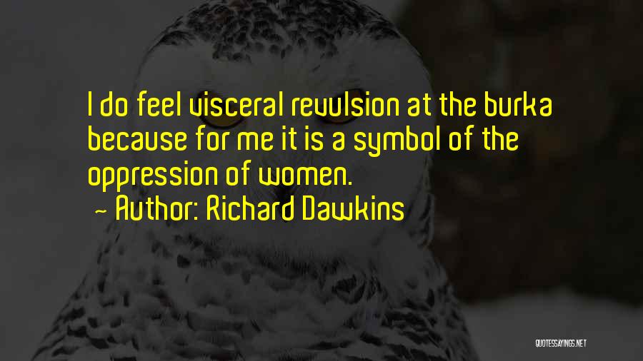Richard Dawkins Quotes: I Do Feel Visceral Revulsion At The Burka Because For Me It Is A Symbol Of The Oppression Of Women.