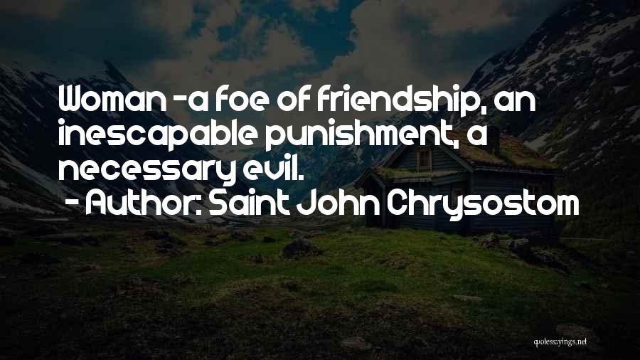 Saint John Chrysostom Quotes: Woman -a Foe Of Friendship, An Inescapable Punishment, A Necessary Evil.