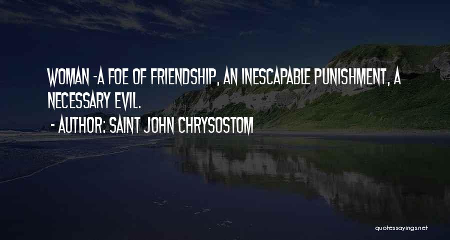 Saint John Chrysostom Quotes: Woman -a Foe Of Friendship, An Inescapable Punishment, A Necessary Evil.