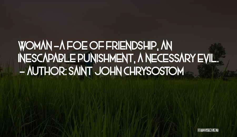 Saint John Chrysostom Quotes: Woman -a Foe Of Friendship, An Inescapable Punishment, A Necessary Evil.