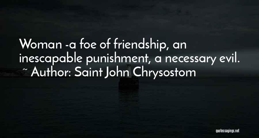 Saint John Chrysostom Quotes: Woman -a Foe Of Friendship, An Inescapable Punishment, A Necessary Evil.