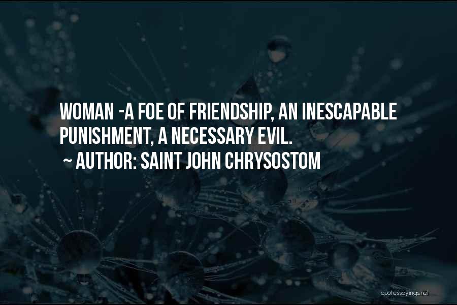 Saint John Chrysostom Quotes: Woman -a Foe Of Friendship, An Inescapable Punishment, A Necessary Evil.