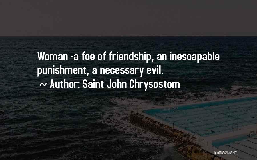 Saint John Chrysostom Quotes: Woman -a Foe Of Friendship, An Inescapable Punishment, A Necessary Evil.