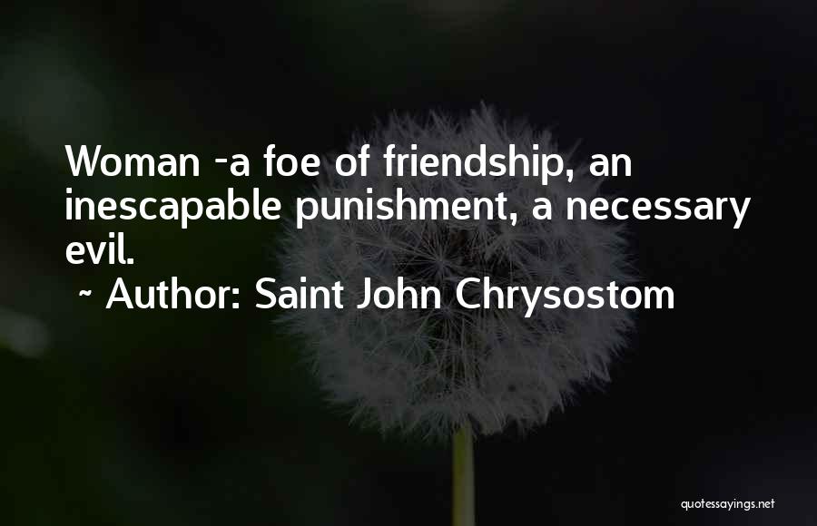 Saint John Chrysostom Quotes: Woman -a Foe Of Friendship, An Inescapable Punishment, A Necessary Evil.