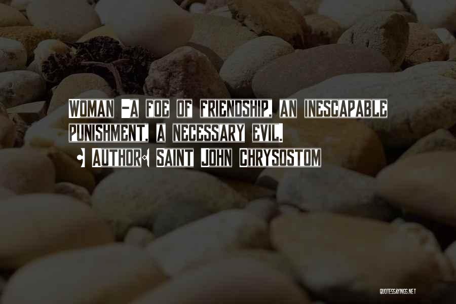 Saint John Chrysostom Quotes: Woman -a Foe Of Friendship, An Inescapable Punishment, A Necessary Evil.
