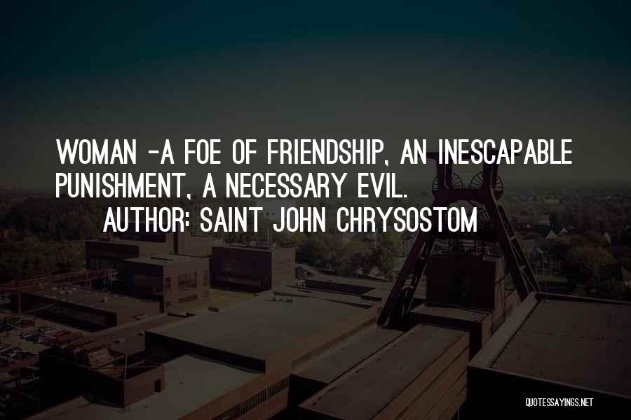 Saint John Chrysostom Quotes: Woman -a Foe Of Friendship, An Inescapable Punishment, A Necessary Evil.