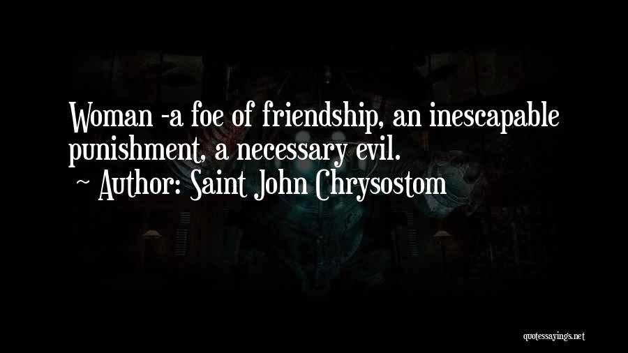 Saint John Chrysostom Quotes: Woman -a Foe Of Friendship, An Inescapable Punishment, A Necessary Evil.