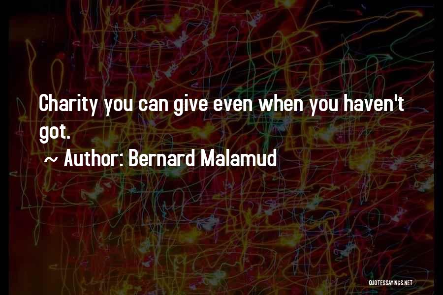 Bernard Malamud Quotes: Charity You Can Give Even When You Haven't Got.