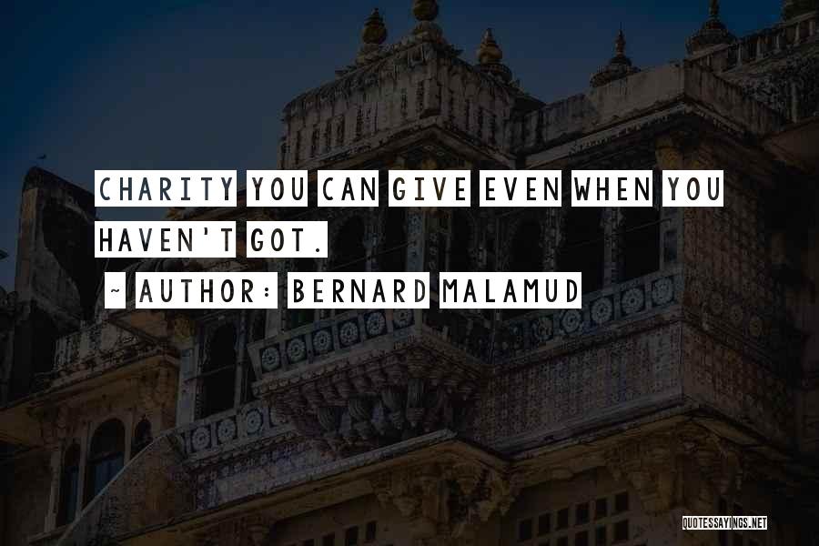 Bernard Malamud Quotes: Charity You Can Give Even When You Haven't Got.