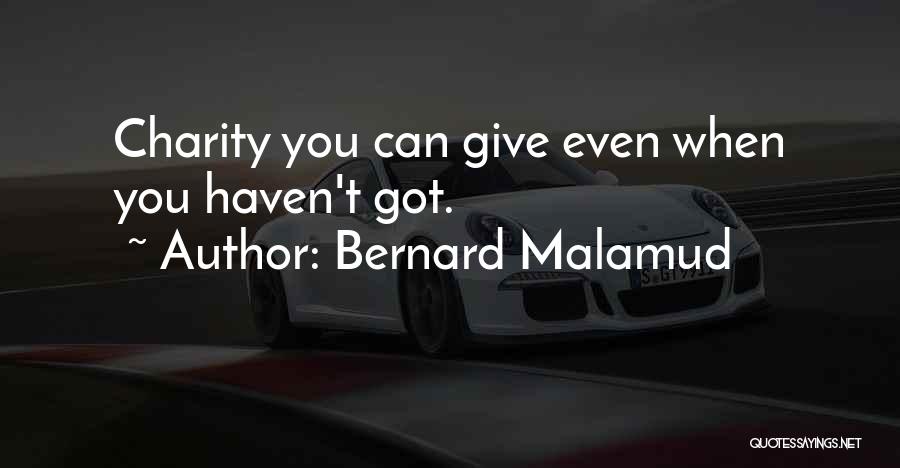Bernard Malamud Quotes: Charity You Can Give Even When You Haven't Got.