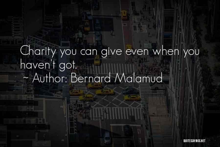 Bernard Malamud Quotes: Charity You Can Give Even When You Haven't Got.