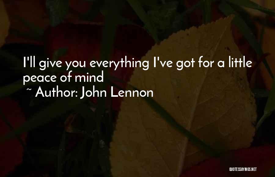 John Lennon Quotes: I'll Give You Everything I've Got For A Little Peace Of Mind